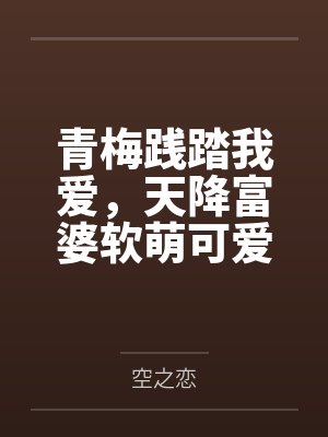 青梅践踏我爱，天降富婆软萌可爱封面