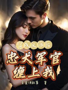 穿成反派后，忠犬军官缠上我封面