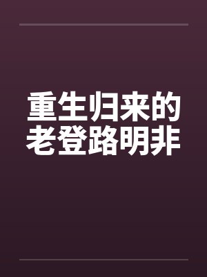 重生归来的老登路明非封面