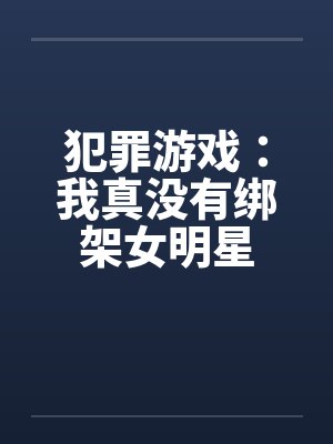 犯罪游戏：我真没有绑架女明星封面