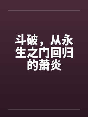 斗破，从永生之门回归的萧炎封面