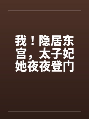 我！隐居东宫，太子妃她夜夜登门封面
