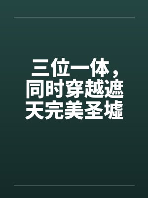 三位一体，同时穿越遮天完美圣墟封面