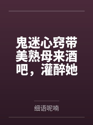 鬼迷心窍带美熟母来酒吧,灌醉她想乱伦,没想到被好色同学捷足先登!——透过门缝,亲眼看着醉醺醺的美母被封面